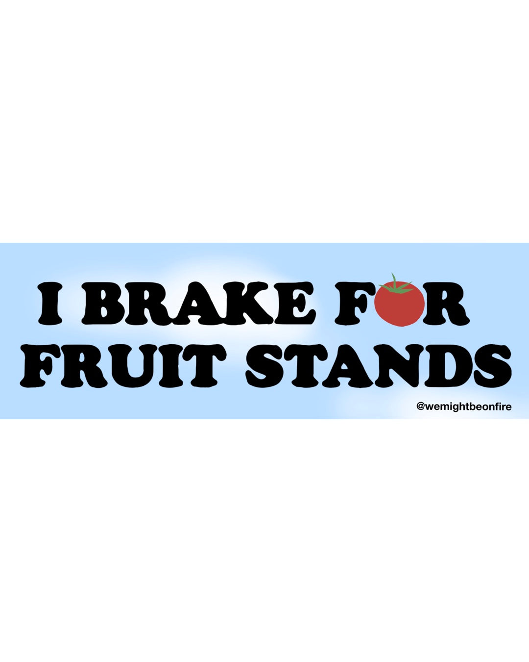 I BRAKE F🍅R FRUIT STANDS Bumper Sticker